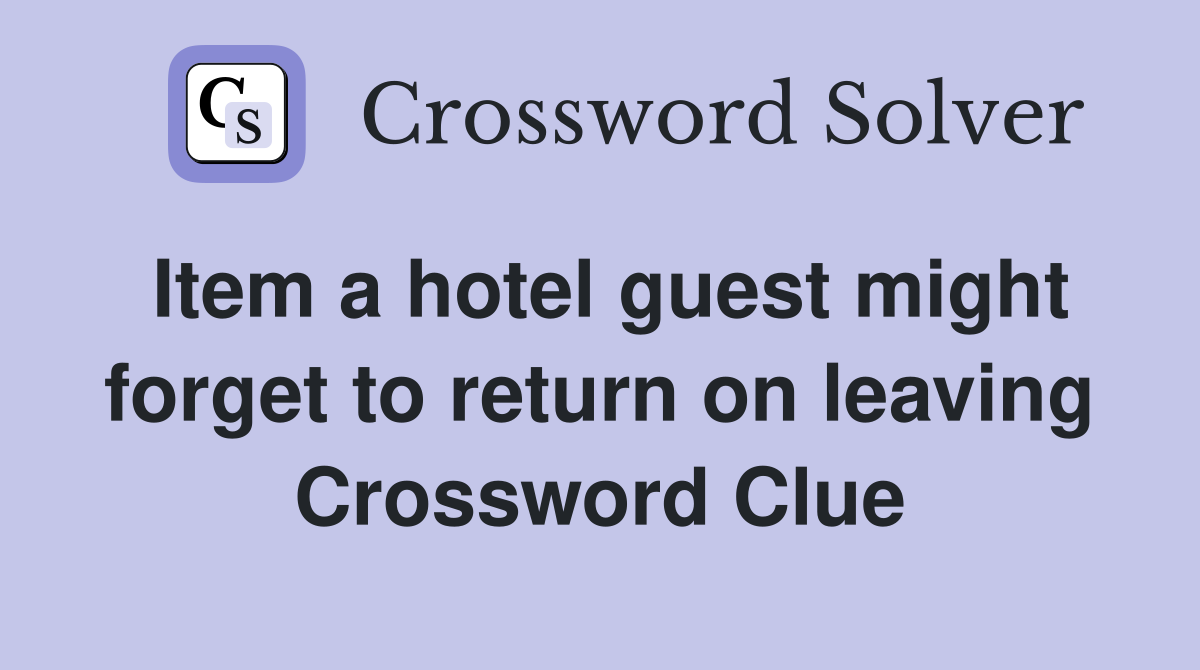 Item a hotel guest might forget to return on leaving Crossword Clue