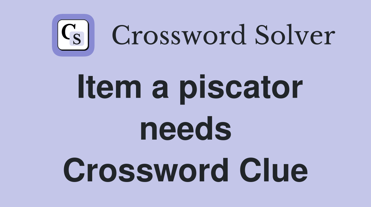 Item a piscator needs Crossword Clue