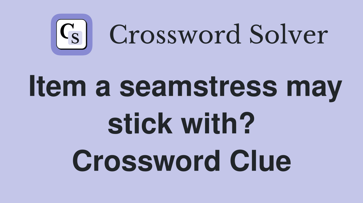 Item a seamstress may stick with? Crossword Clue