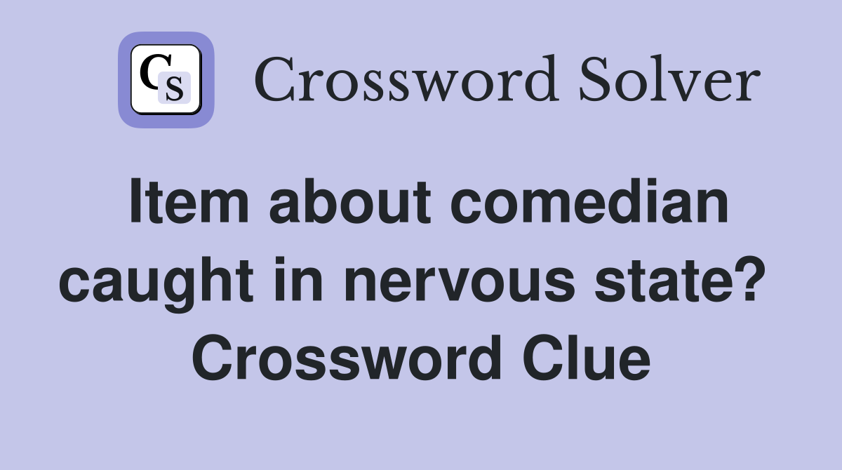 Item about comedian caught in nervous state?  Crossword Clue