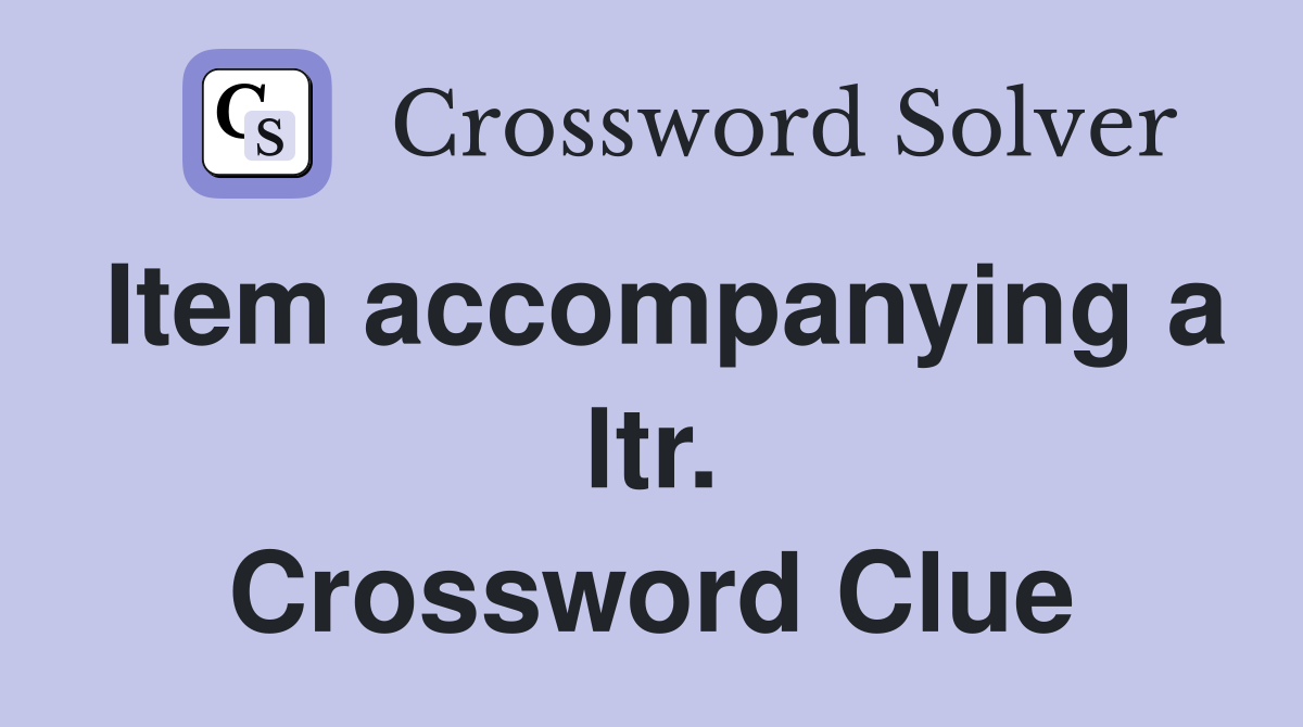 Item accompanying a ltr. Crossword Clue