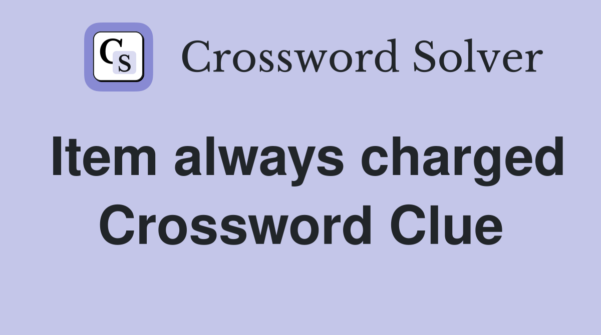 Item always charged Crossword Clue