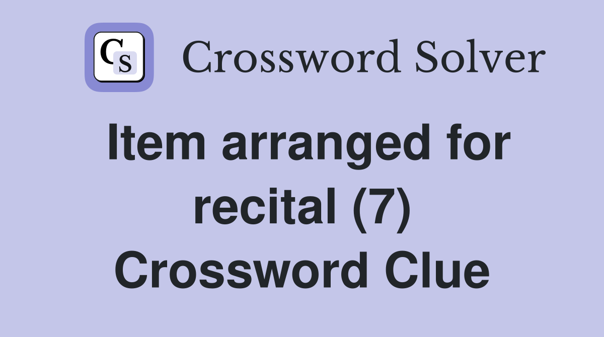 Item arranged for recital (7) Crossword Clue
