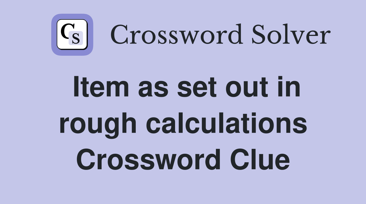 Item as set out in rough calculations Crossword Clue