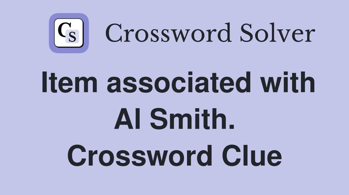 Item associated with Al Smith. Crossword Clue