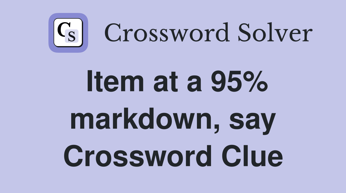 Item at a 95% markdown, say Crossword Clue