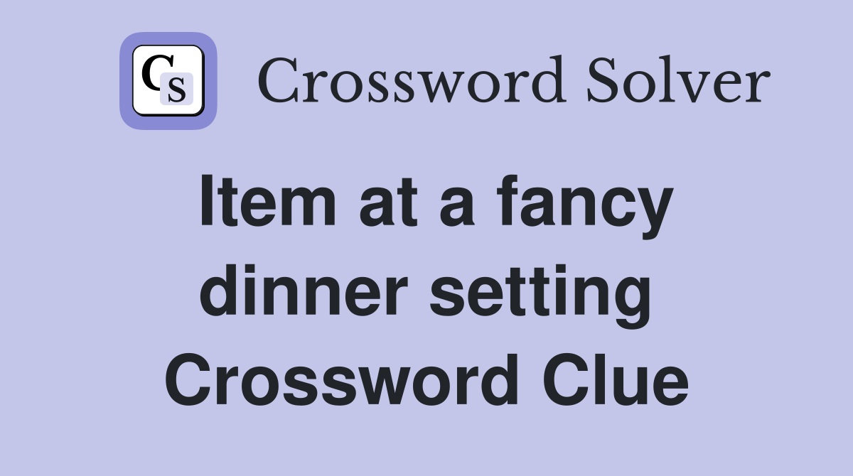 Item at a fancy dinner setting Crossword Clue
