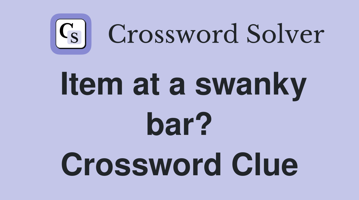 Item at a swanky bar? Crossword Clue