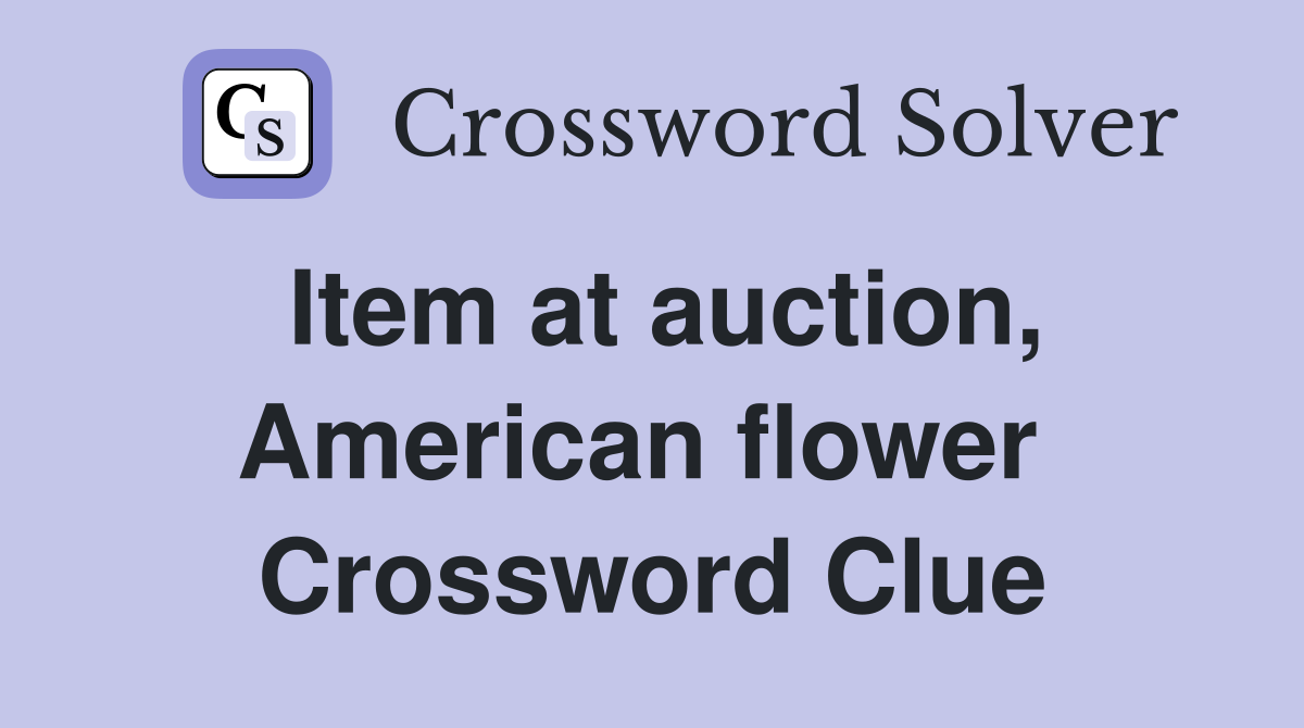 Item at auction, American flower  Crossword Clue