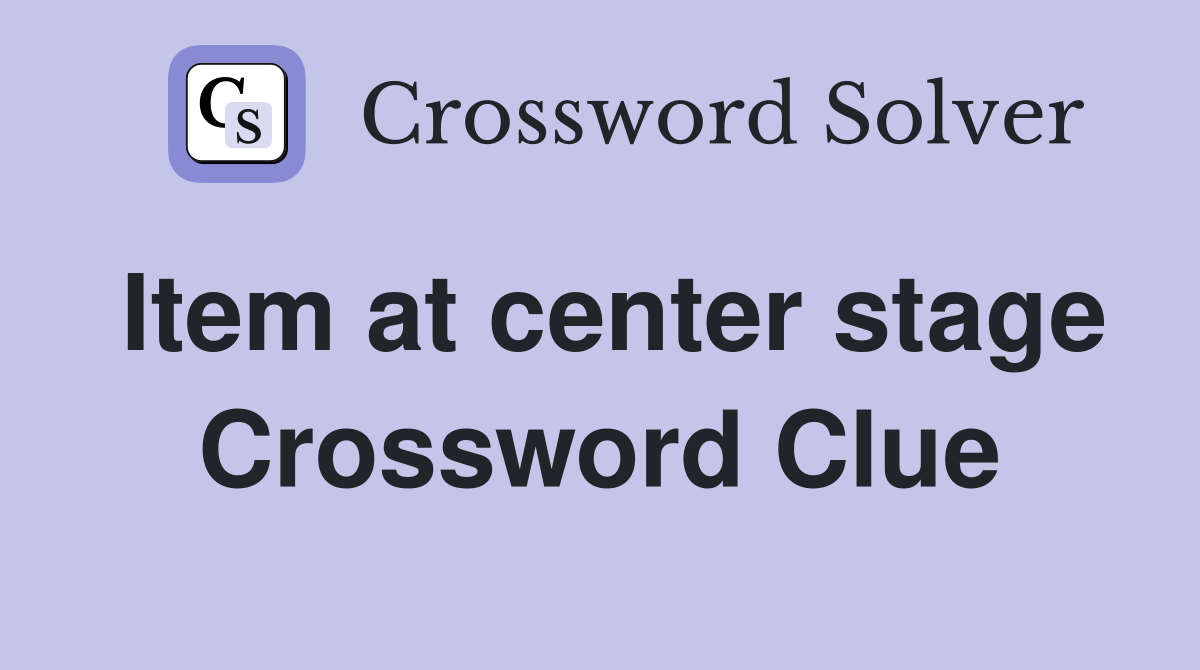 Item at center stage Crossword Clue