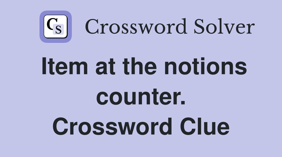 Item at the notions counter. Crossword Clue