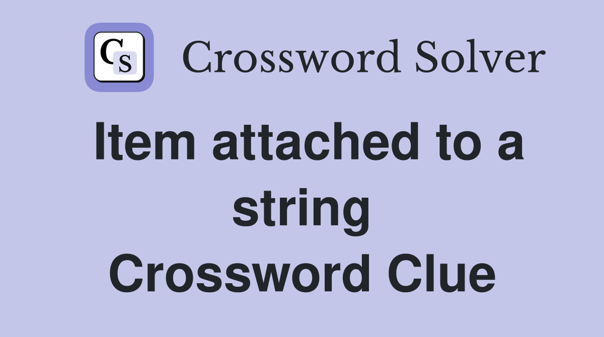 Item attached to a string Crossword Clue