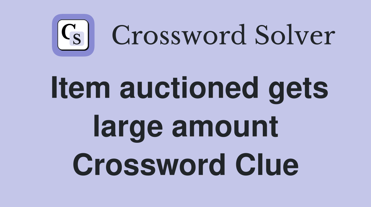 Item auctioned gets large amount Crossword Clue