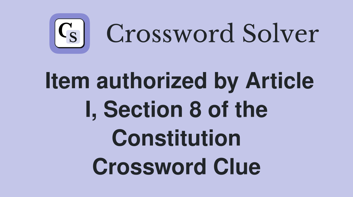 Item authorized by Article I, Section 8 of the Constitution Crossword Clue