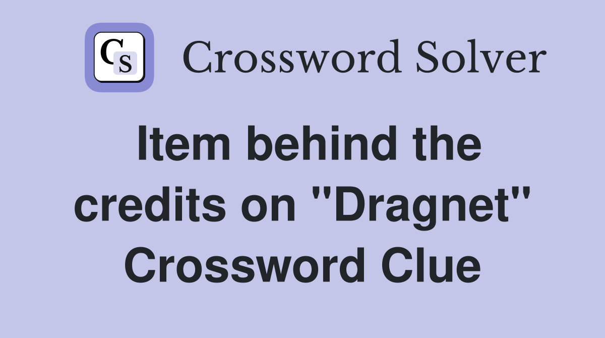 Item behind the credits on "Dragnet" Crossword Clue