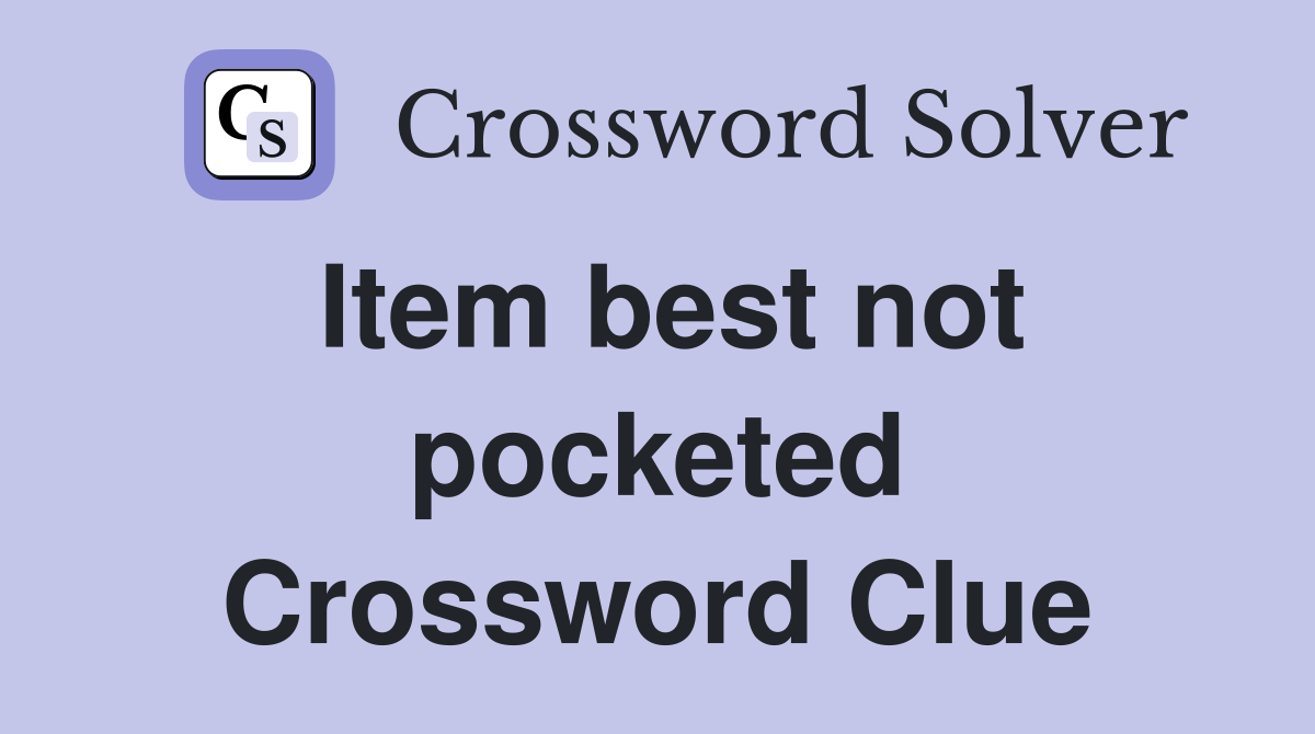 Item best not pocketed Crossword Clue