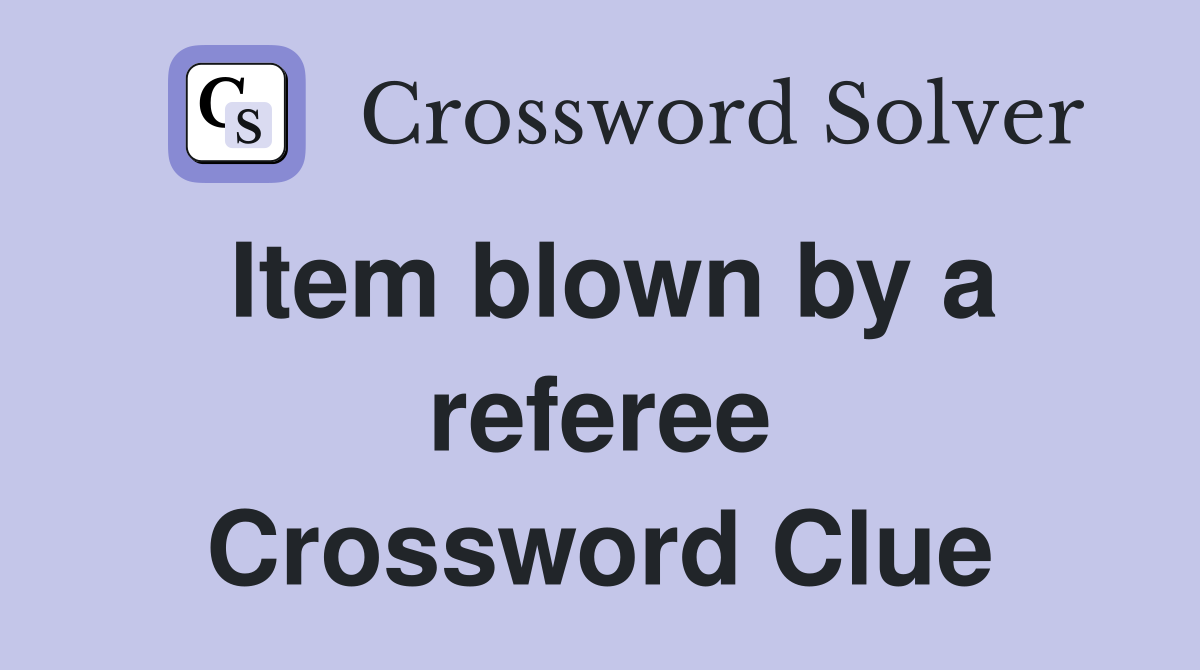 Item blown by a referee Crossword Clue