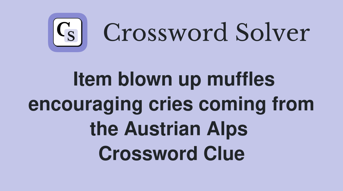 Item blown up muffles encouraging cries coming from the Austrian Alps  Crossword Clue