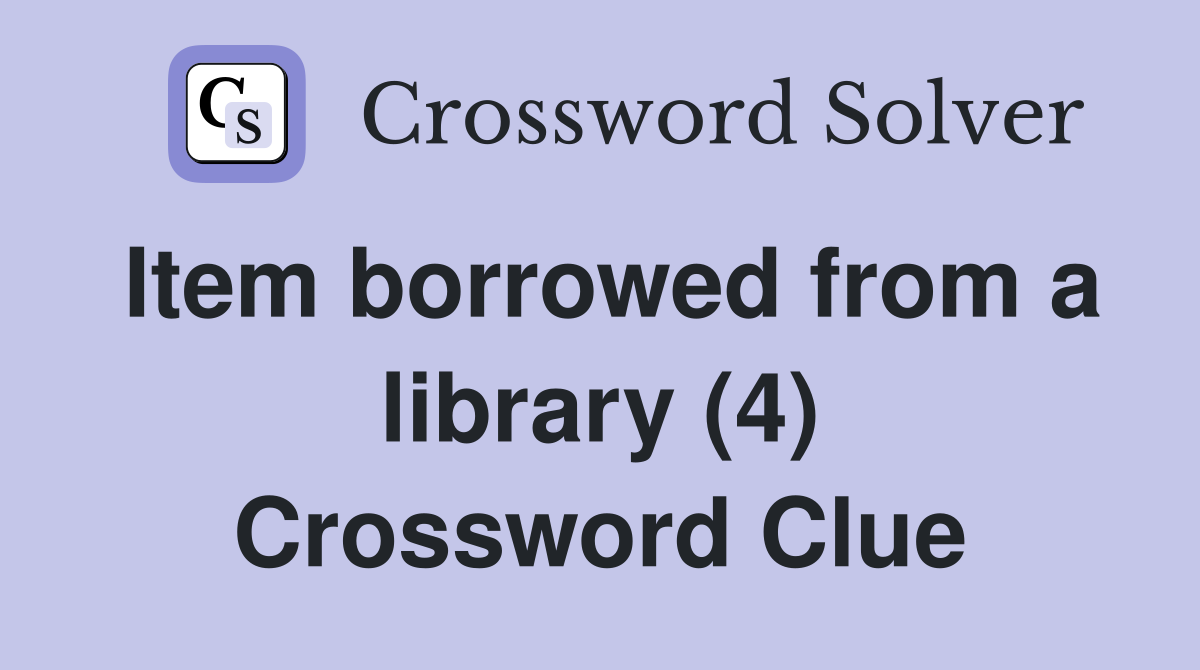 Item borrowed from a library (4) Crossword Clue