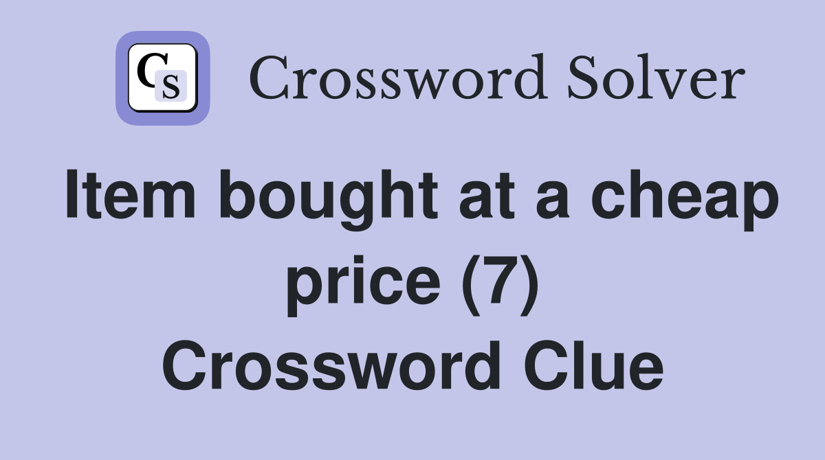 Item bought at a cheap price (7) Crossword Clue