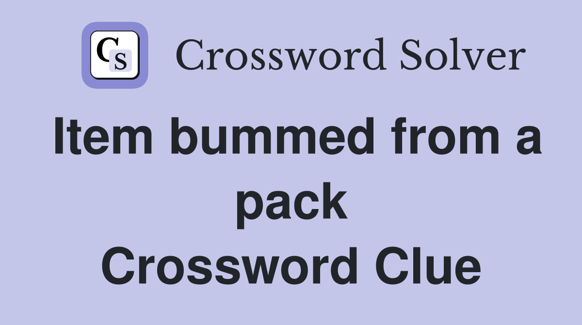 Item bummed from a pack Crossword Clue