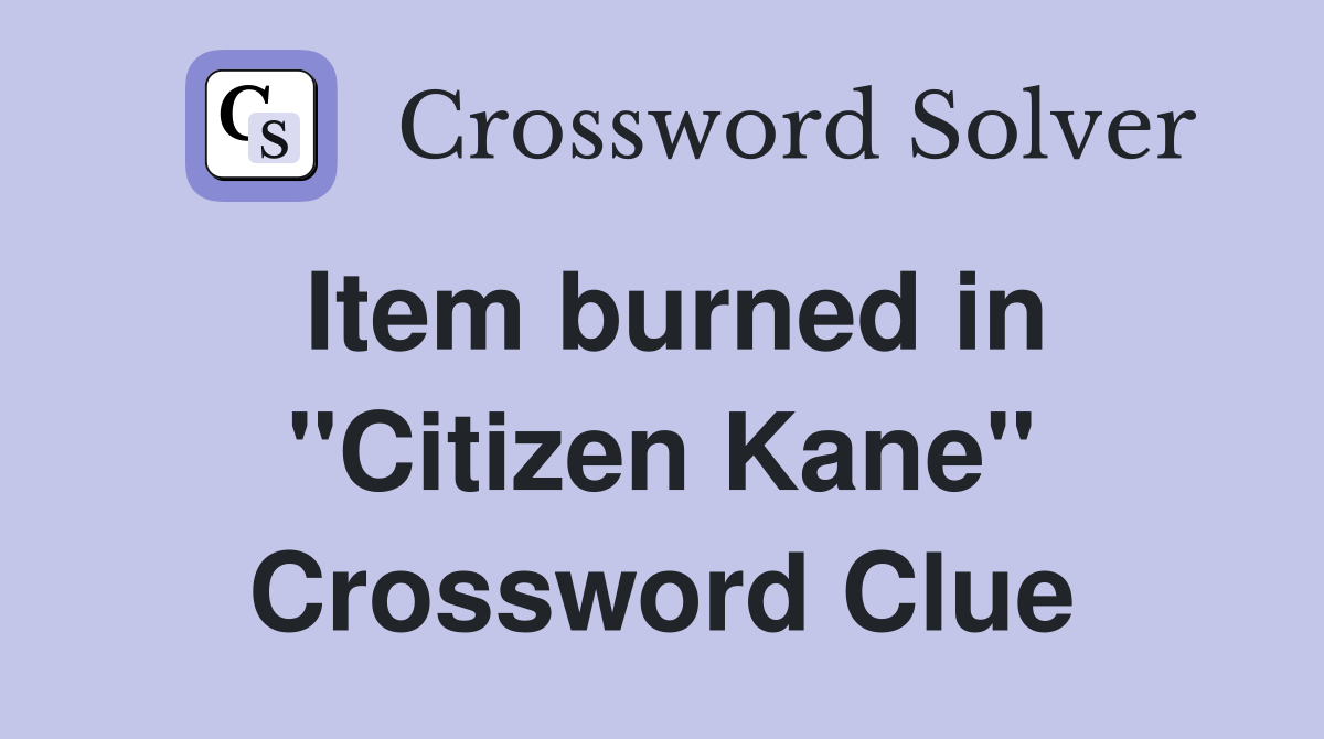 Item burned in "Citizen Kane" Crossword Clue