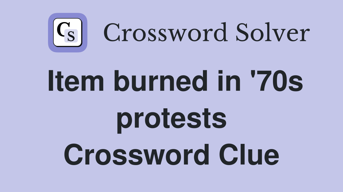 Item burned in '70s protests Crossword Clue