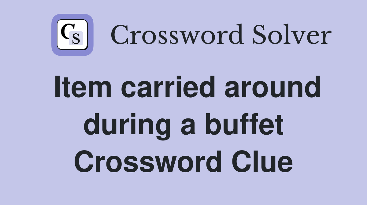Item carried around during a buffet Crossword Clue