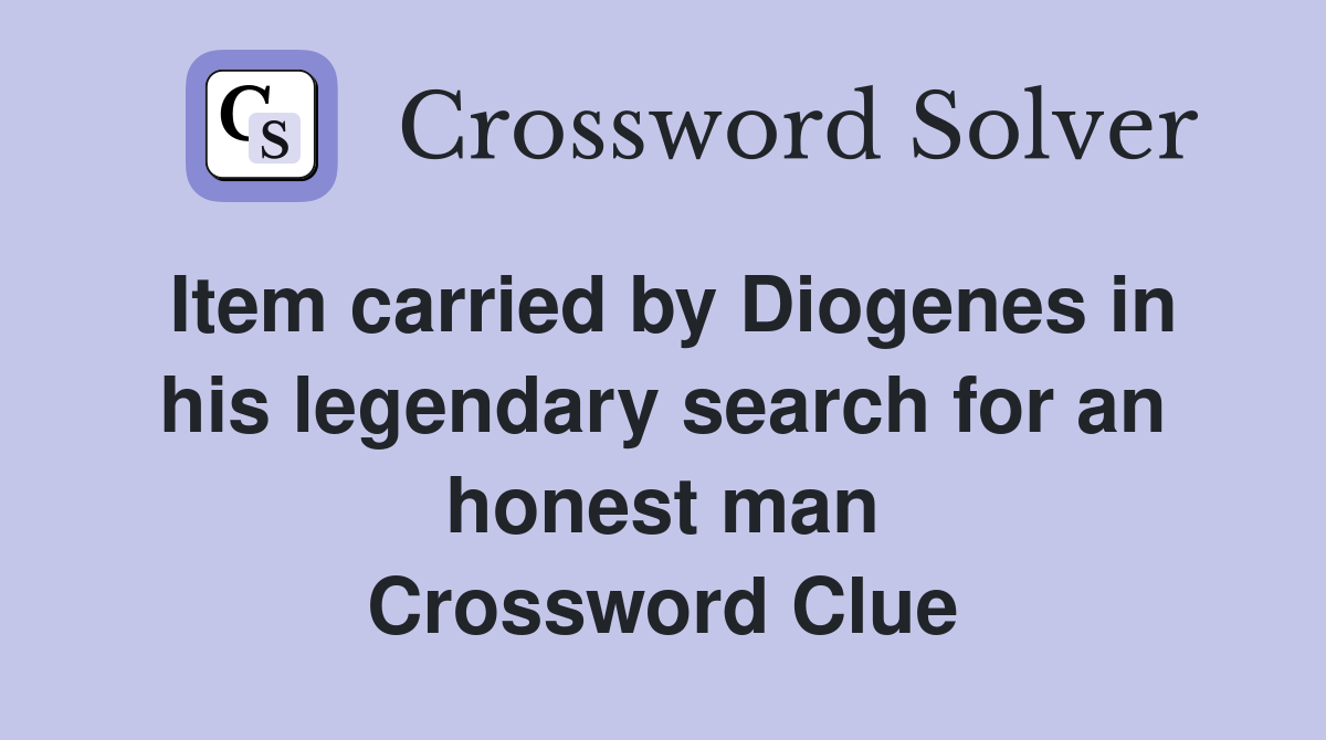 Item carried by Diogenes in his legendary search for an honest man Crossword Clue