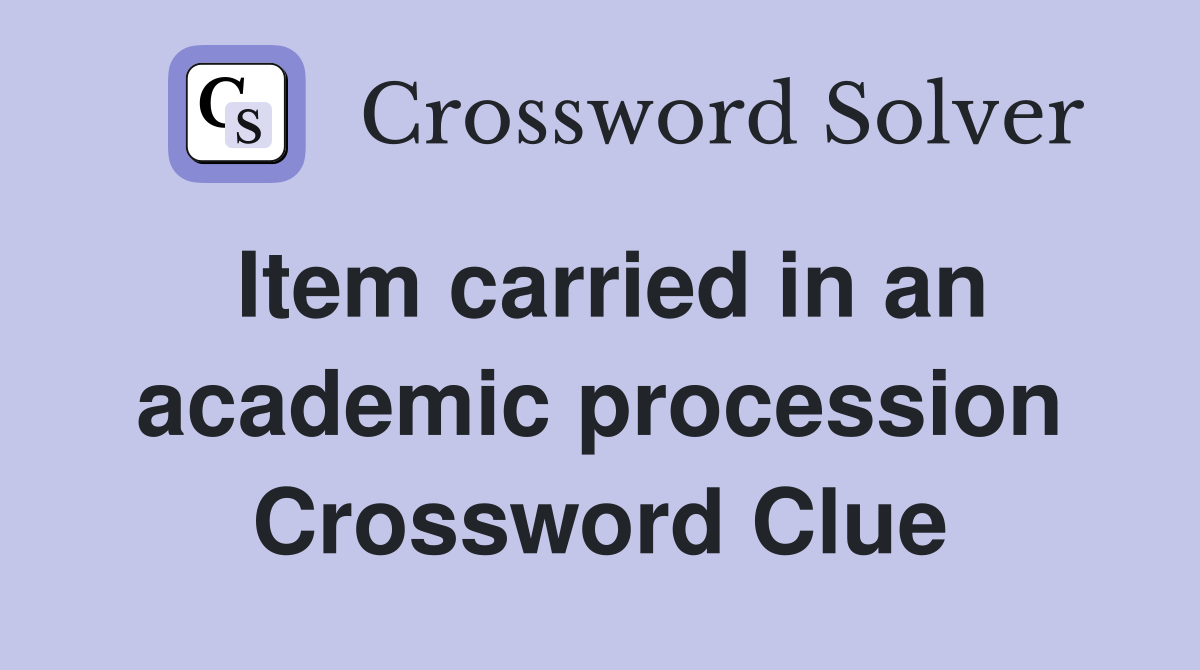 Item carried in an academic procession Crossword Clue