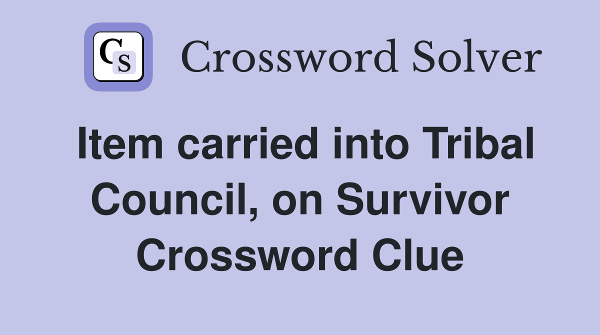 Item carried into Tribal Council, on Survivor Crossword Clue