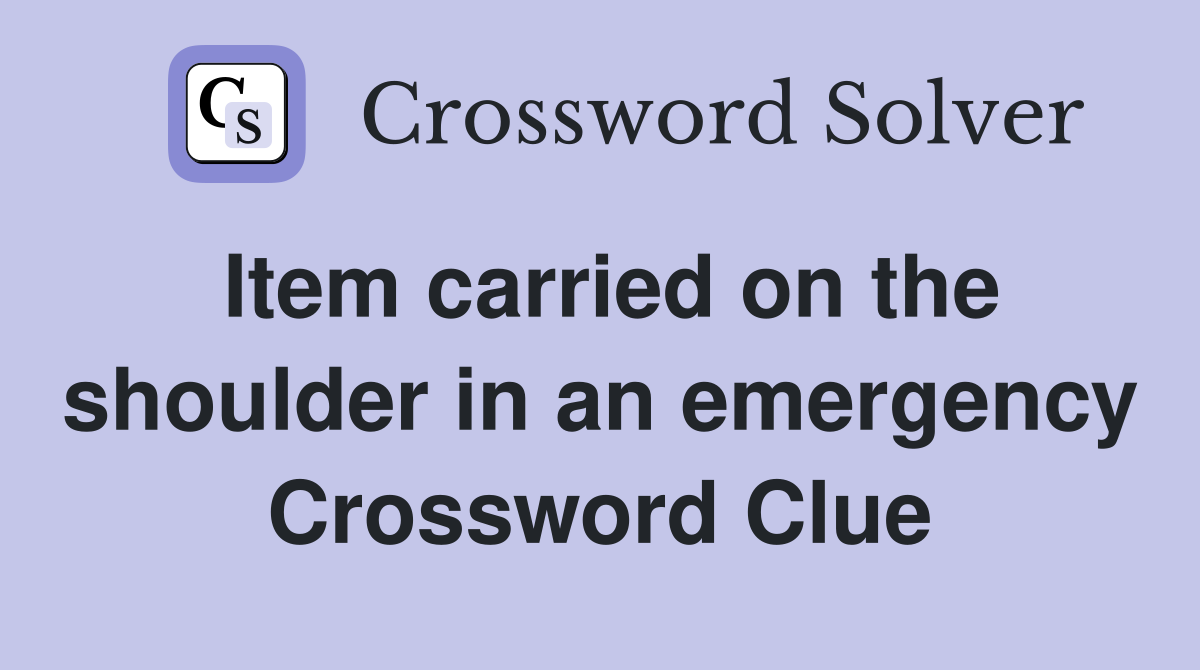 Item carried on the shoulder in an emergency Crossword Clue