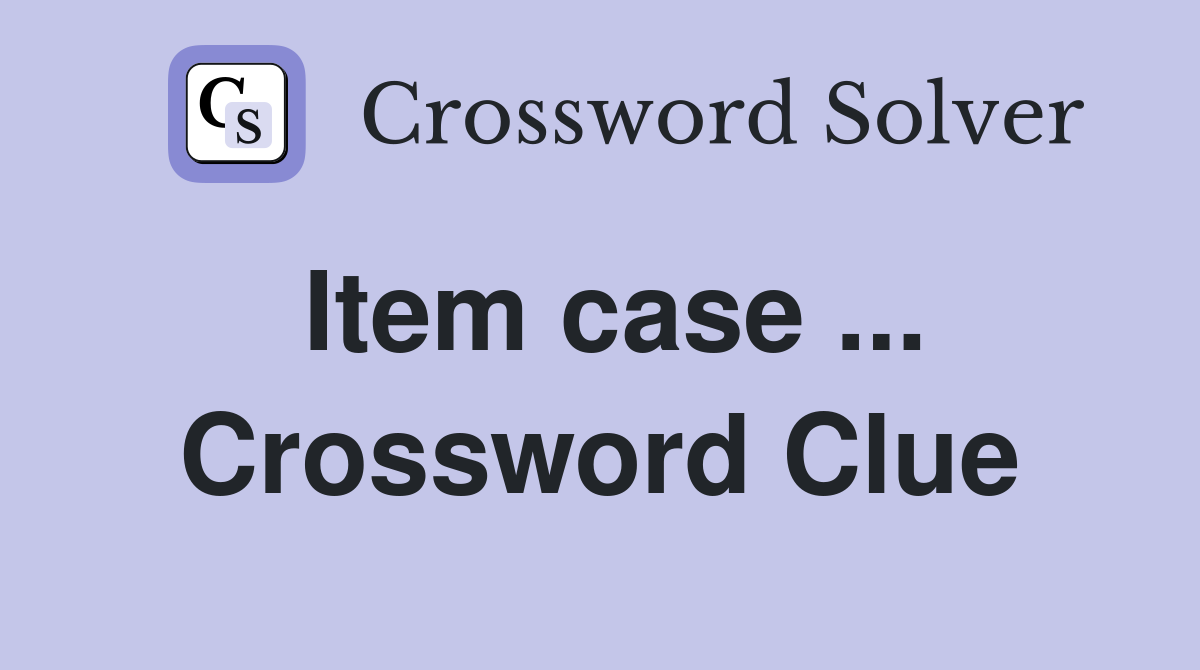 Item case ... Crossword Clue