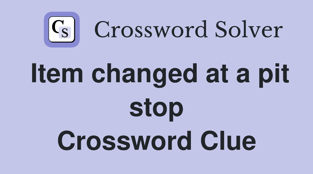 Item changed at a pit stop Crossword Clue