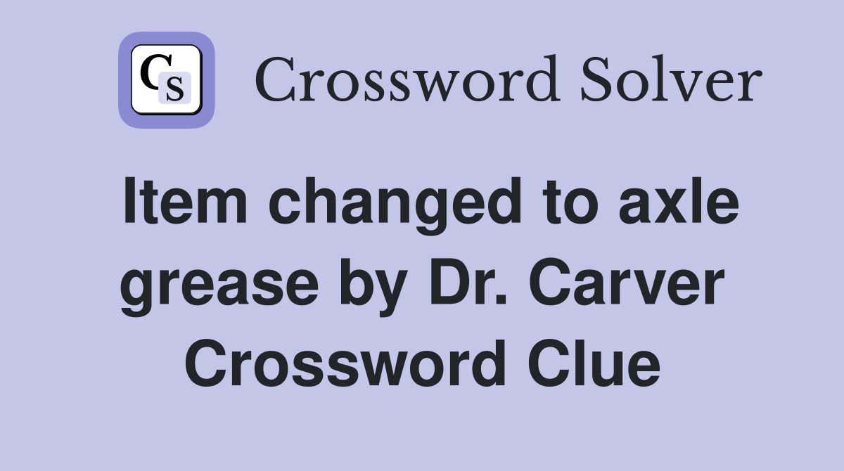 Item changed to axle grease by Dr. Carver Crossword Clue