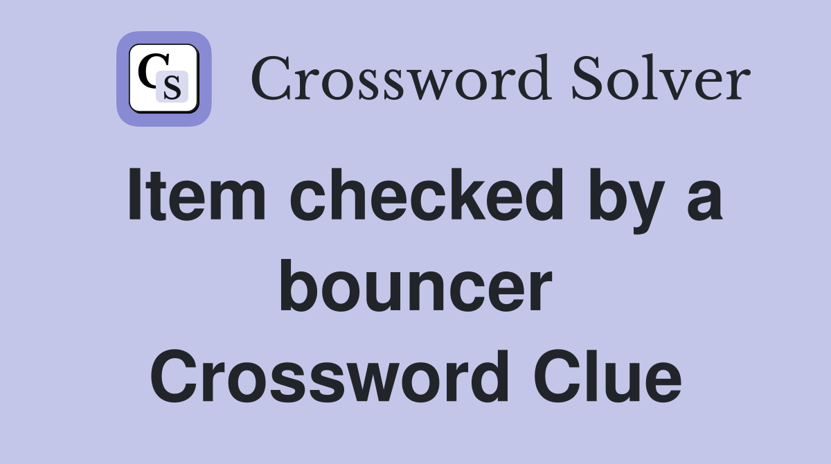 Item checked by a bouncer Crossword Clue