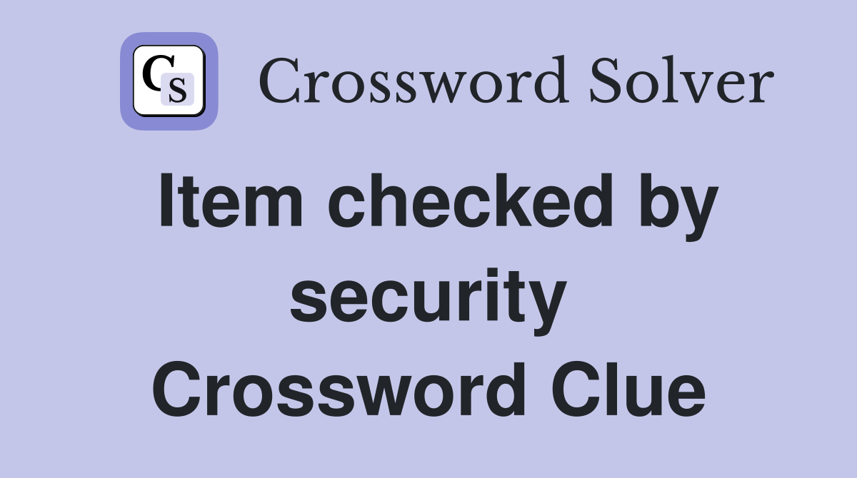 Item checked by security Crossword Clue