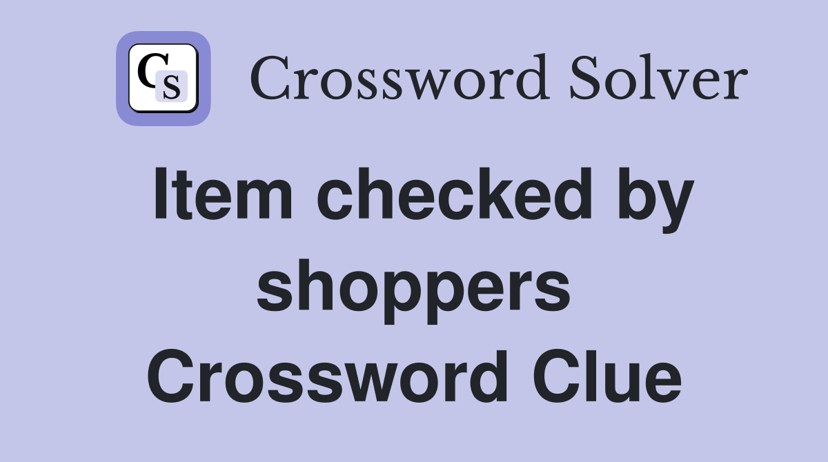 Item checked by shoppers Crossword Clue