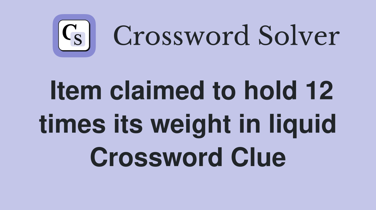Item claimed to hold 12 times its weight in liquid Crossword Clue