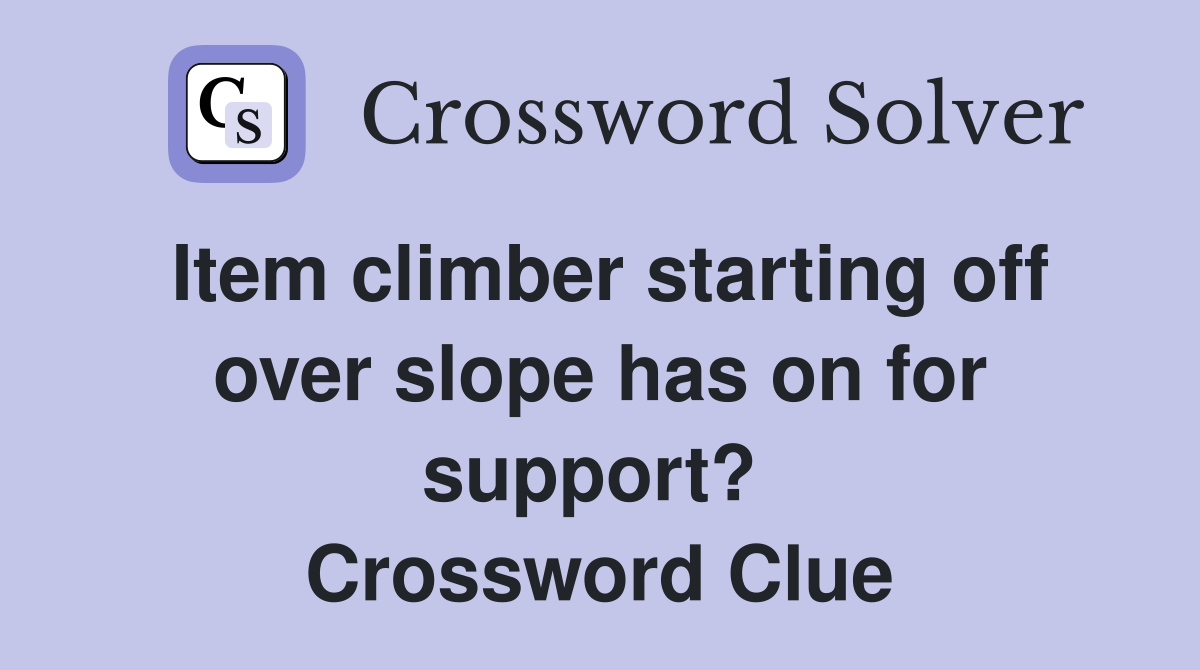 Item climber starting off over slope has on for support?  Crossword Clue