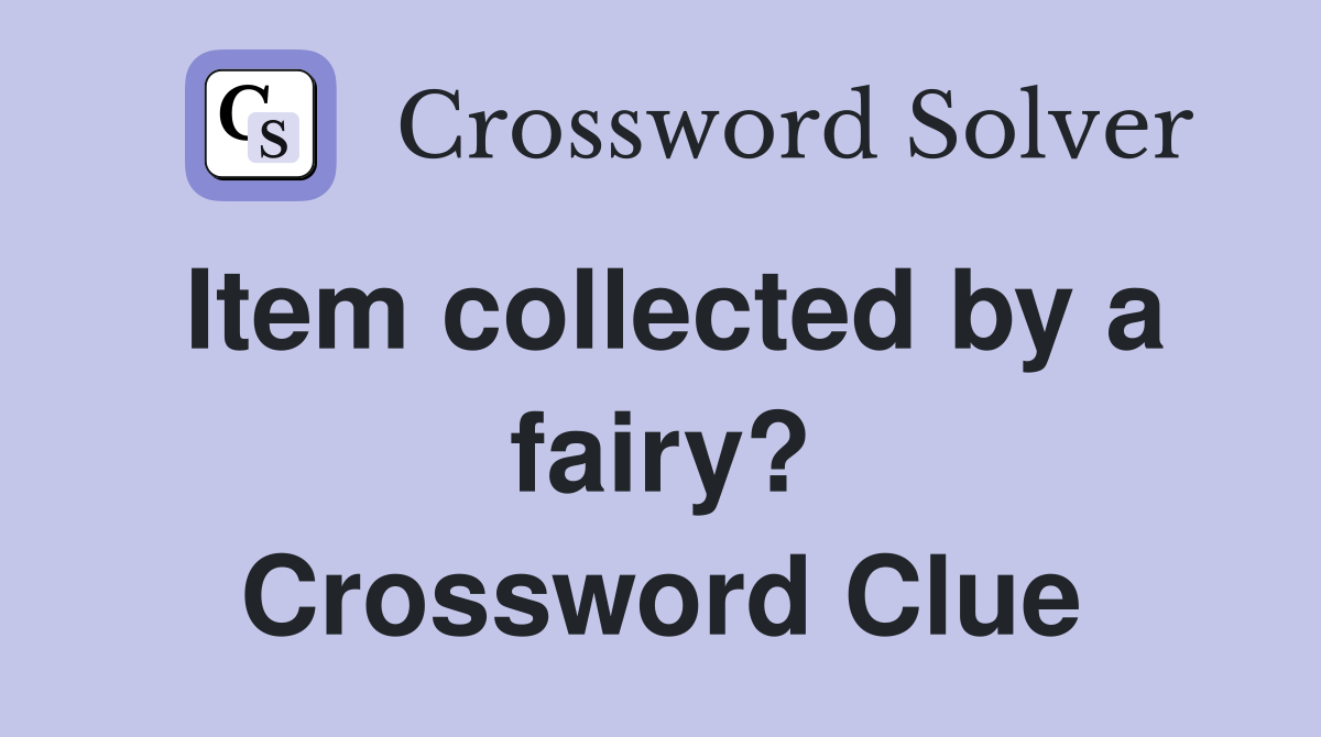 Item collected by a fairy? Crossword Clue