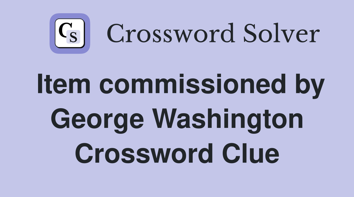 Item commissioned by George Washington Crossword Clue