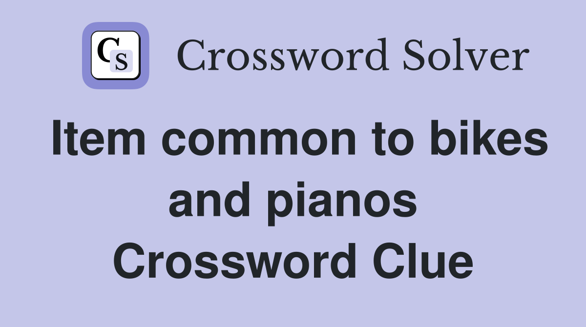Item common to bikes and pianos Crossword Clue