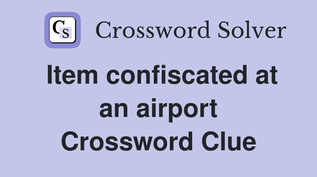 Item confiscated at an airport Crossword Clue