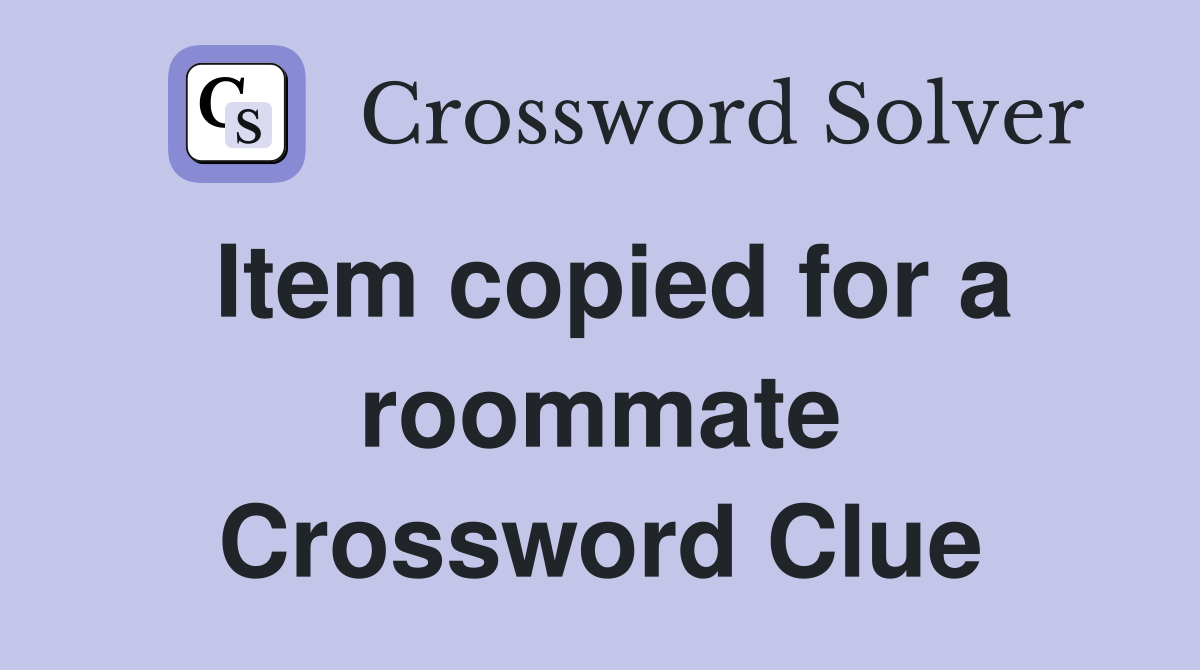 Item copied for a roommate Crossword Clue