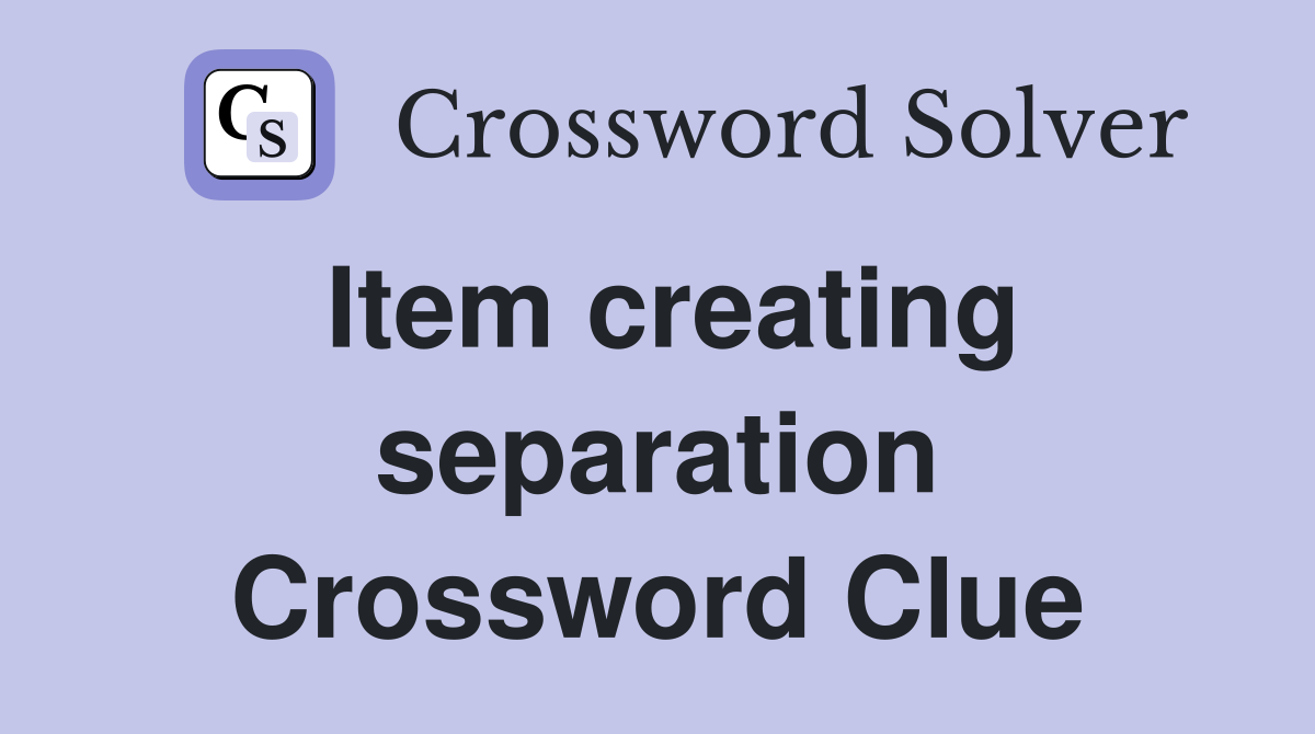 Item creating separation Crossword Clue