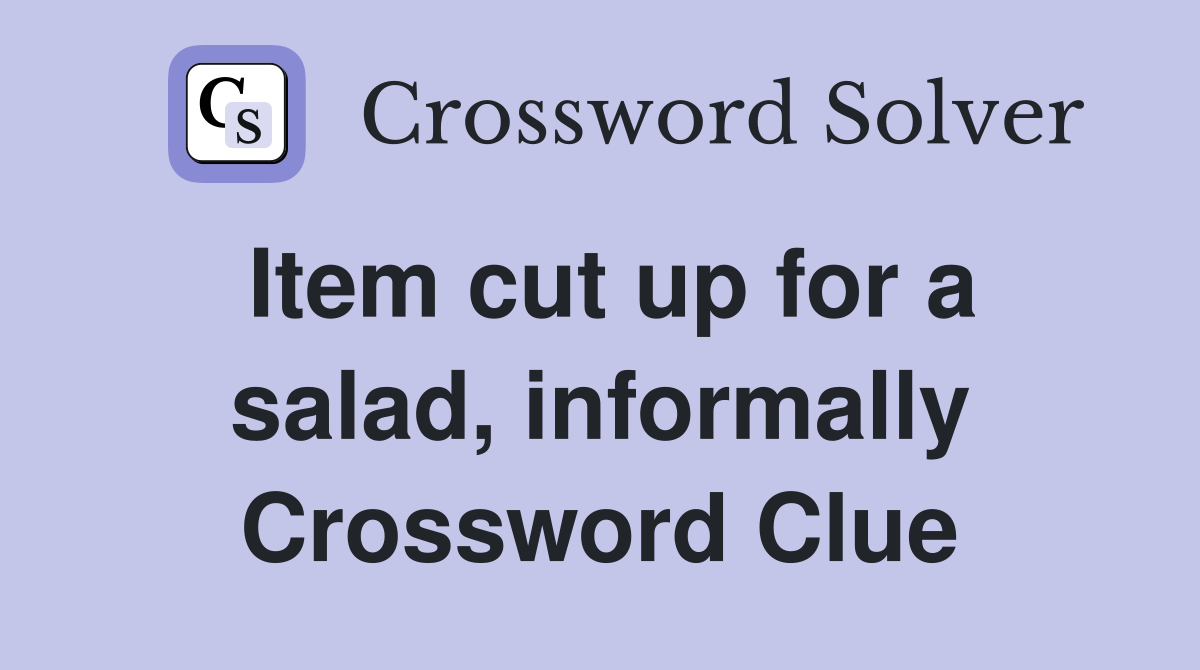 Item cut up for a salad, informally Crossword Clue