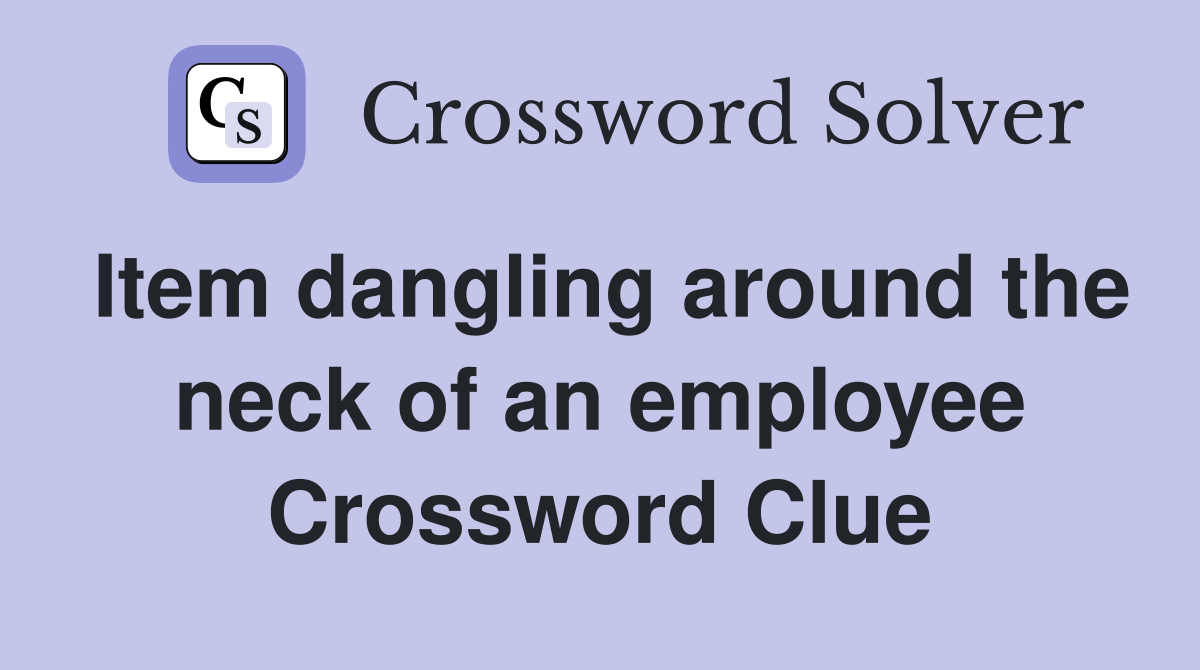 Item dangling around the neck of an employee Crossword Clue