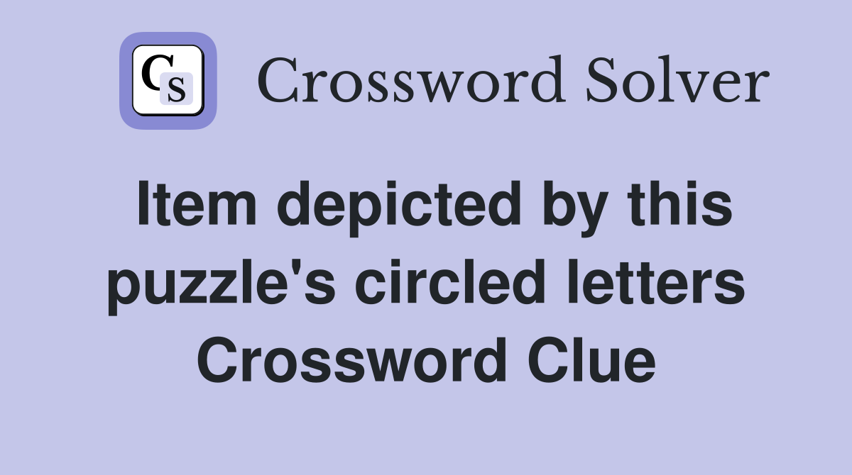 Item depicted by this puzzle's circled letters Crossword Clue
