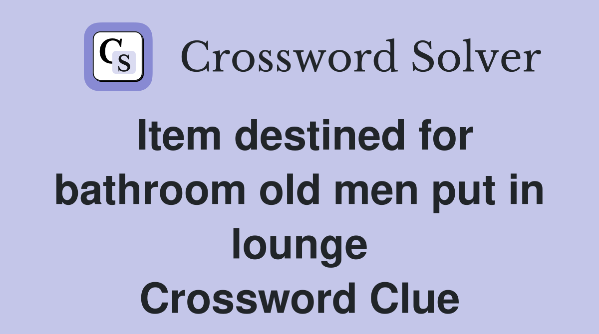Item destined for bathroom old men put in lounge Crossword Clue